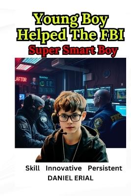 Young Boy Helped The FBI: Super Smart Boy - Daniel Erial - cover