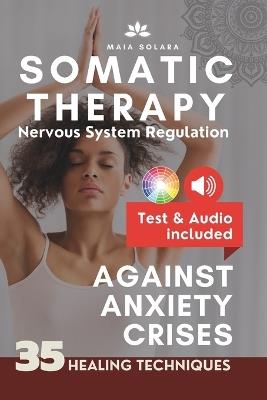 Somatic Therapy Against Anxiety Crises: 35 Techniques to Strengthen the Vagus Nerve for Nervous System Regulation & Coping with Anxiety in Open and Enclosed Spaces + 8-Day Program Included - Maia Solara - cover