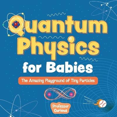 Quantum Physics for Babies: The Amazing Playground of Tiny Particles - Curious - cover