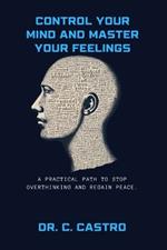 control your mind and master your feelings: A Practical Path to Stop Overthinking and Regain Peace.