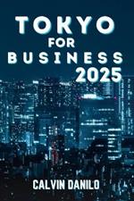 Tokyo For Business 2025: Your Ultimate Guide to Work, Stay, and Play in Japan's Business Capital