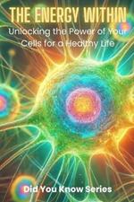 The Energy Within: Unlocking the Power of Your Cells for a Healthy Life