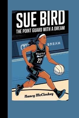 Sue Bird: The Point Guard with a Dream - Nancy McCloskey - cover