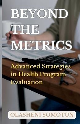 Beyond the Metrics: Advanced Strategies in Health Program Evaluation - Olasheni Somotun - cover