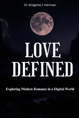 Love Defined: Exploring Modern Romance in a Digital World - Bridgette F Herrman - cover