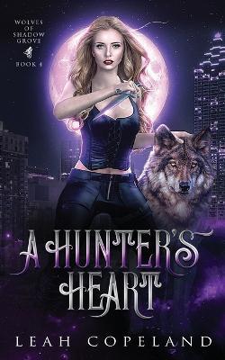 A Hunter's Heart: Wolves of Shadow Grove, Book 4 - Leah Copeland - cover