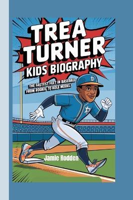 Trea Turner Kids Biography: The Fastest Feet in Baseball - From Rookie to Role Model! - Jamie Rodden - cover