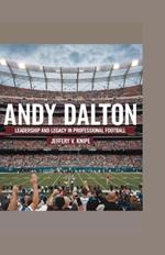 Andy Dalton: Leadership and Legacy in Professional Football