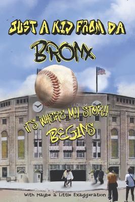 Just A Kid From DA Bronx: Its Where My Story Begins....with little exaggeration - Ken Grasso - cover