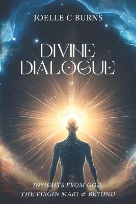 Divine Dialogue: Insights From God, The Virgin Mary & Beyond - Joelle C Burns - cover