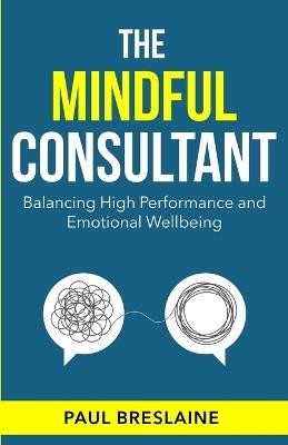 The Mindful Consultant: Balancing high performance and emotional wellbeing - Paul Breslaine - cover