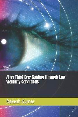 AI as Third Eye: Guiding Through Low Visibility Conditions - Rakesh Kumar - cover