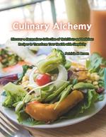 Culinary Alchemy: Discover a Harmonious Collection of Nutritious and Delicious Recipes to Transform Your Health with Simplicity