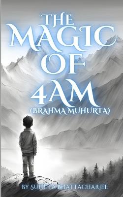 The Magic of 4AM (Brahma Muhurta) - Suprita Bhattacharjee - cover