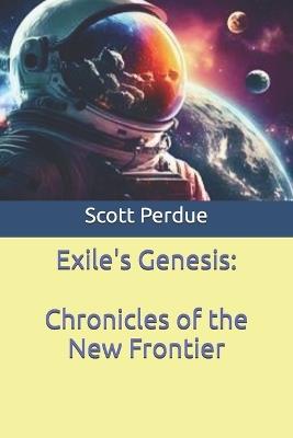 Exile's Genesis: Chronicles of the New Frontier - Scott Perdue - cover