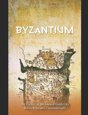 Byzantium: The History of the Ancient Greek City Before It Became Constantinople - Charles River - cover