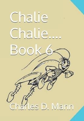 Chalie Chalie.... Book 6 - Charles D Mann - cover