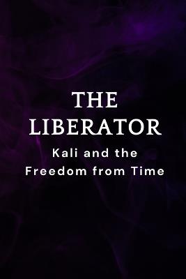 The Liberator: Kali and the Freedom from Time - Nichole Muir - cover