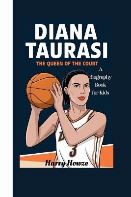 Diana Taurasi: The Queen of the Court (A Biography Book for Kids) - Harry Howze - cover