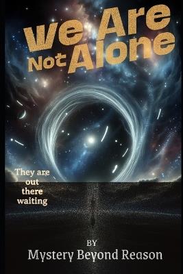 We Are Not Alone: They are out there waiting - Mystery Beyond Reason - cover