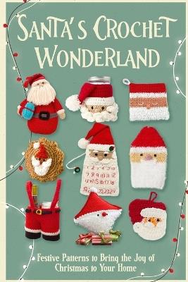 Santa's Crochet Wonderland: Festive Patterns to Bring the Joy of Christmas to Your Home - Lara Cross - cover