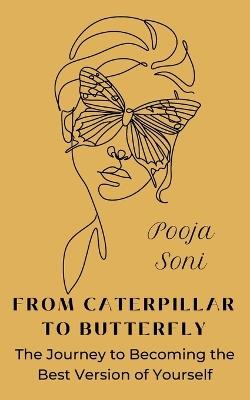 From Caterpillar to Butterfly: The Journey to Becoming the Best Version of Yourself - Pooja Soni - cover