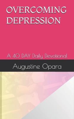 Overcoming Depression: A 40 DAY Daily Devotional - Augustine Opara - cover