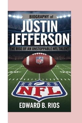 Justin Jefferson Biography: The Rise of an Unstoppable NFL Talent - Edward B Rios - cover