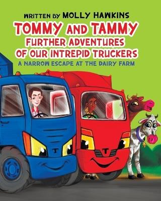 Tommy and Tammy, Further Adventures of our intrepid truckers!: A narrow escape at the Farm - Molly Hawkins - cover