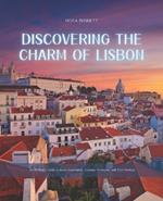 Discovering the Charm of Lisbon: An In-Depth Guide to Iconic Landmarks, Culinary Treasures, and Rich Heritage