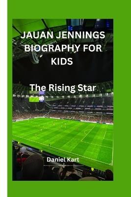 Jauan Jennings Biography for Kids: The Rising Star - Daniel Kart - cover