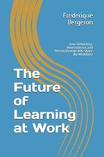 The Future of Learning at Work: How Technology, Neuroscience, and Personalization Will Shape the Workforce