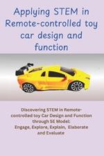 Applying STEM in Remote-controlled car design and Function: Discovering STEM in RC car design and function through 5E model: Engage, Explore, Explain, Elaborate and Evaluate