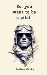 So, You Want To Be A Pilot?: A Comedic Descent into the World of Flight