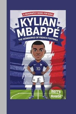 Kylian Mbappé: The Wonderkid of French Football (A Biography Book for Kids) - Harry Howze - cover