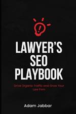 Lawyer's SEO Playbook: Drive Organic Traffic and Grow Your Firm: A Step-by-Step Guide to Mastering SEO, Attracting Clients, and Dominating Local Search for Legal Professionals