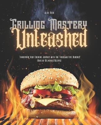 Grilling Mastery Unleashed: Transform Your Cooking Journey with One Thousand Five Hundred Days of Delicious Recipes - Alice Reed - cover