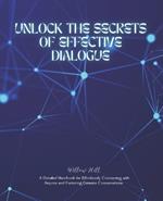 Unlock the Secrets of Effective Dialogue: A Detailed Handbook for Effortlessly Connecting with Anyone and Fostering Genuine Conversations