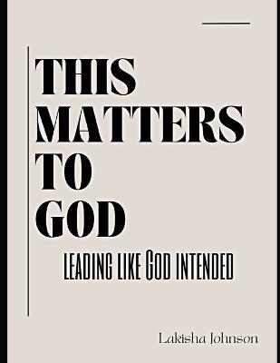 This Matters to God: Leading Like God Intended - Lakisha Johnson - cover