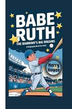 Babe Ruth: The Bambino's Big Dreams (A Biography Book for Kids)