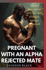 Pregnant with an alpha rejected mate.: A fated encounter with the dark stranger, omega werewolf.(A paranormal shifter romance.)