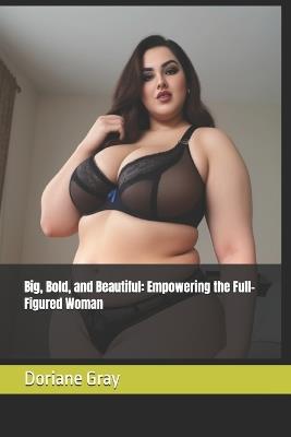 Big, Bold, and Beautiful: Empowering the Full-Figured Woman - Doriane Gray - cover