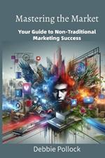 Mastering the Market: Your Guide to Non-Traditional Marketing Strategies