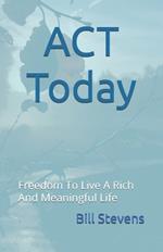 ACT Today: Daily Act Practices To Unhook From Your Struggles, And Live Your Rich & Meaningful Life