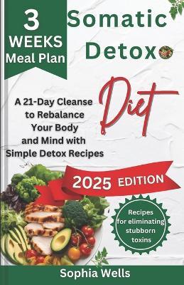 Somatic Detox Diet: A 21-Day Cleanse to Rebalance Your Body and Mind with Simple Detox Recipes - Sophia Wells - cover