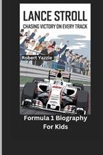 Lance Stroll: Chasing Victory on Every Track- Formula 1 Biography For Kids