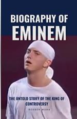 Biography of Eminem: The Untold Story of the King of Controversyreuben