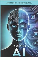 Mastering A.I: A Guide to Understanding and Growing with GPT and AI Technology.