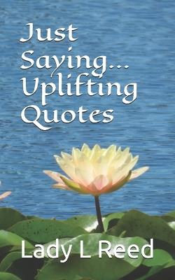 Just Saying...Uplifting Quotes - Lady L Reed - cover