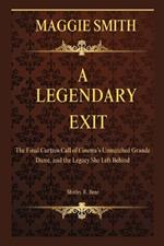 Maggie Smith: A LEGENDARY EXIT: The Final Curtain Call of Cinema's Unmatched Grande Dame, and the Legacy She Left Behind